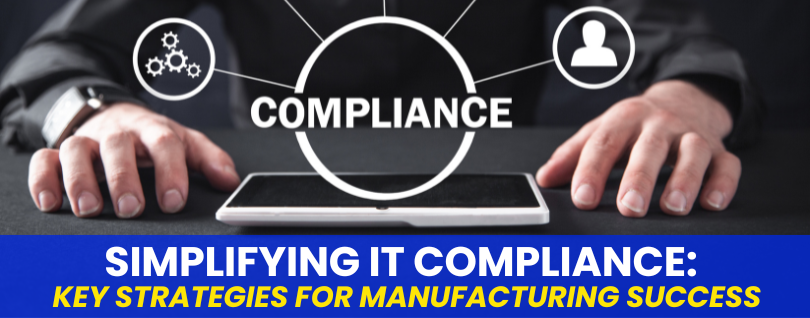 Simplifying IT Compliance Key Strategies for Manufacturing Success